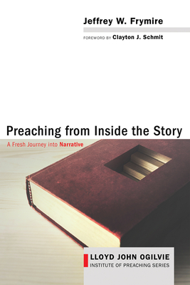 Preaching from Inside the Story - Frymire, Jeffrey W, and Schmit, Clayton J (Foreword by)
