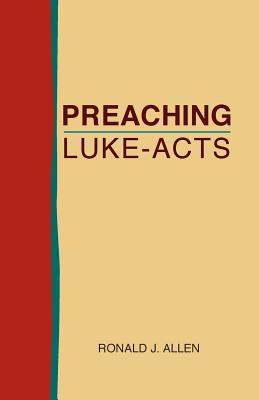 Preaching Luke-Acts - Allen, Ronald J, Dr.