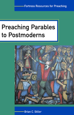 Preaching Parables to Postmoderns - Stiller, Brian C (Editor)