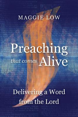 Preaching That Comes Alive: Delivering a Word from the Lord - Low, Maggie