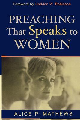 Preaching That Speaks to Women - Mathews, Alice, and Robinson, Haddon W (Foreword by)