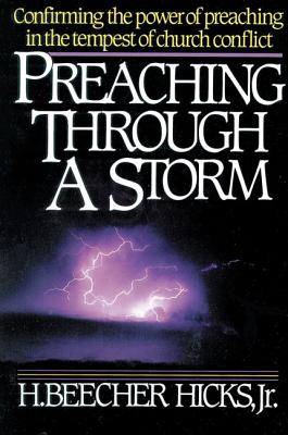 Preaching Through a Storm: Confirming the Power of Preaching in the Tempest of Church Conflict - Hicks, H Beecher
