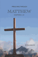 Preaching Through Matthew (1-14): Exegetical Sermons Through the First Half of Matthew