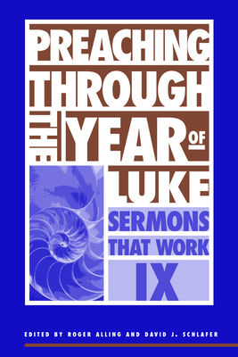 Preaching Through the Year of Luke - Alling, Roger, and Schlafer, David J