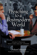 Preaching to a Postmodern World: A Guide to Reaching Twenty-first Century Listeners
