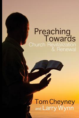 Preaching Towards Church Revitalization and Renewal! - Wynn, Larry, and Cheyney, Tom