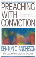 Preaching with Conviction: Connecting with Postmodern Listeners - Anderson, Kenton, and Duduit, Michael (Foreword by)