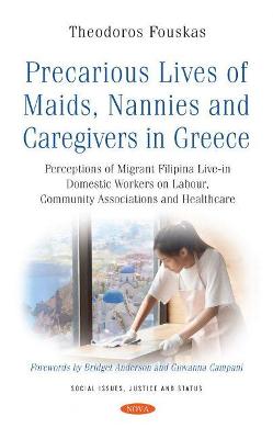 Precarious Lives of Maids, Nannies and Caregivers in Greece: Perceptions of Migrant Filipina Live-in Domestic Workers on Labour, Community Associations and Healthcare - Fouskas, Theodoros