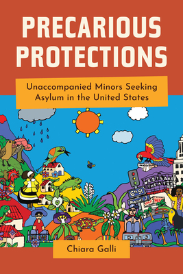 Precarious Protections: Unaccompanied Minors Seeking Asylum in the United States - Galli, Chiara