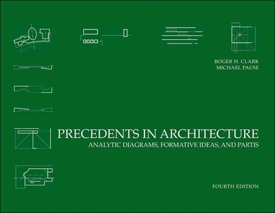 Precedents in Architecture: Analytic Diagrams, Formative Ideas, and Partis - Clark, Roger H, and Pause, Michael, PH.D.