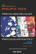 Precious Artifacts 3 - Pr?cieuses Reliques: Une Bibliographie de Philip K. Dick - ?ditions Fran?aises - 1959-2018