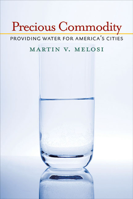 Precious Commodity: Providing Water for America's Cities - Melosi, Martin