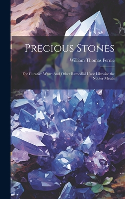 Precious Stones: For Curative Wear: And Other Remedial Uses: Likewise the Nobler Metals - Fernie, William Thomas