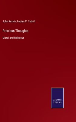 Precious Thoughts: Moral and Religious - Ruskin, John, and Tuthill, Louisa C