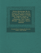 Precis Historique de La Guerre Des Turcs Contre Les Russes Depuis L'Annee 1769 Jusq'ua L'Annee 1774 Tire Des Annales de L'Historien Turc Vassif Efendi - De Perceval, Armand Pierre Caussin, and Efendi, Ahmet Vasif