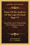 Precis Of The Archives Of The Cape Of Good Hope V7: December 1651 To December 1653, Riebeeck's Journal (1897)
