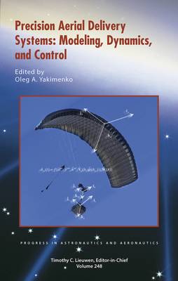 Precision Aerial Delivery Systems: Modeling, Dynamics, and Control - Yakimenko, Oleg A.