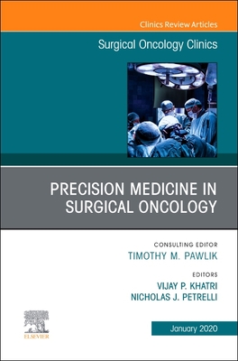 Precision Medicine in Oncology,An Issue of Surgical Oncology Clinics of North America - Khatri, Vijay P. (Editor), and Petrelli, Nicholas J., M.D. (Editor)