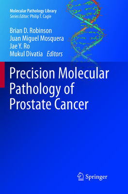 Precision Molecular Pathology of Prostate Cancer - Robinson, Brian D. (Editor), and Mosquera, Juan Miguel (Editor), and Ro, Jae Y., MD, PhD (Editor)