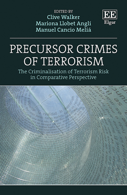 Precursor Crimes of Terrorism: The Criminalisation of Terrorism Risk in Comparative Perspective - Walker, Clive (Editor), and Llobet Angl, Mariona (Editor), and Meli, Manuel C (Editor)