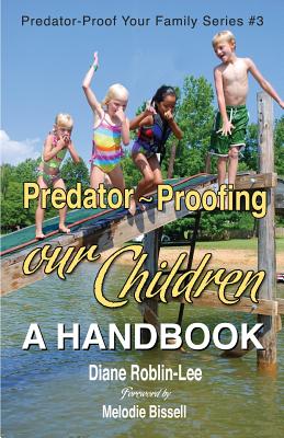 Predator-Proofing Our Children: A Handbook - Roblin-Lee, Diane E, and Bissell, Melodie (Foreword by)