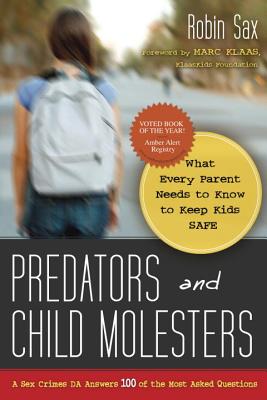 Predators and Child Molesters: What Every Parent Needs to Know to Keep Kids Safe: A Sex Crimes DA Answers 100 of the Most Asked Questions - Sax, Robin