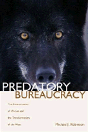 Predatory Bureaucracy: The Extermination of Wolves and the Transformation of the West - Robinson, Michael J