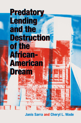 Predatory Lending and the Destruction of the African-American Dream - Sarra, Janis, and Wade, Cheryl L