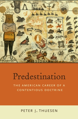 Predestination: The American Career of a Contentious Doctrine - Thuesen, Peter J