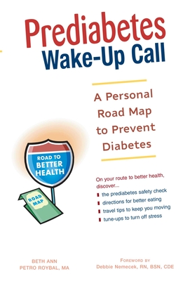 Prediabetes Wake-Up Call: A Personal Road Map to Prevent Diabetes - Roybal, Beth Ann Petro, and Nemecek, Debbie (Foreword by)