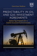 Predictability in Oil and Gas Investment Agreements: Balancing Interests for a Stable Investment Environment