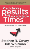 Predictable Results in Unpredictable Times - Covey, Stephen R, Dr., and Whitman, Bob