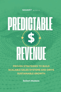 Predictable Revenue: Proven Strategies to Build Scalable Sales Systems and Drive Sustainable Growth