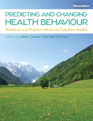 Predicting and Changing Health Behaviour: Research and Practice with Social Cognition Models - Conner, Mark, and Norman, Paul