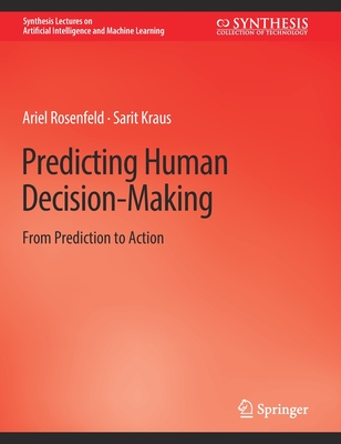 Predicting Human Decision-Making: From Prediction to Action - Rosenfeld, Ariel, and Kraus, Sarit
