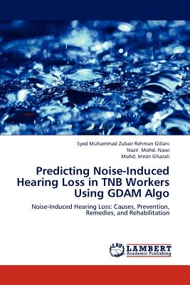 Predicting Noise-Induced Hearing Loss in Tnb Workers Using Gdam Algo - Rehman Gillani Syed Muhammad Zubair, and Mohd Nawi Nazri, and Ghazali Mohd Imran