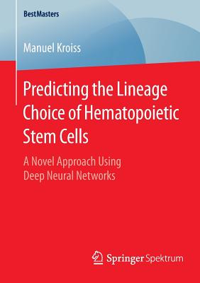 Predicting the Lineage Choice of Hematopoietic Stem Cells: A Novel Approach Using Deep Neural Networks - Kroiss, Manuel