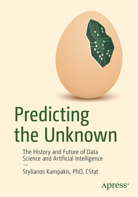 Predicting the Unknown: The History and Future of Data Science and Artificial Intelligence - Kampakis, Stylianos