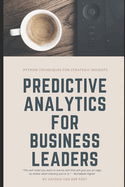 Predictive Analytics for Business Leaders: Next-Level Techniques for Financial Leaders