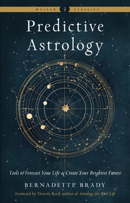 Predictive Astrology: Tools to Forecast Your Life and Create Your Brightest Future - Brady, Bernadette, and Reed, Theresa (Foreword by)