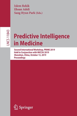 Predictive Intelligence in Medicine: Second International Workshop, Prime 2019, Held in Conjunction with Miccai 2019, Shenzhen, China, October 13, 2019, Proceedings - Rekik, Islem (Editor), and Adeli, Ehsan (Editor), and Park, Sang Hyun (Editor)