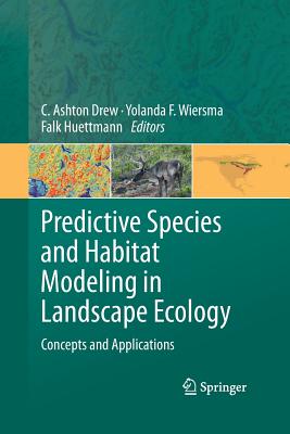 Predictive Species and Habitat Modeling in Landscape Ecology: Concepts and Applications - Drew, C Ashton (Editor), and Wiersma, Yolanda F (Editor), and Huettmann, Falk (Editor)