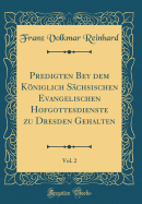 Predigten Bey Dem Kniglich Schsischen Evangelischen Hofgottesdienste Zu Dresden Gehalten, Vol. 2 (Classic Reprint)