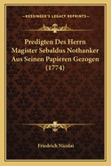 Predigten Des Herrn Magister Sebaldus Nothanker Aus Seinen Papieren Gezogen (1774)