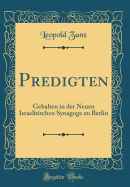 Predigten: Gehalten in Der Neuen Israelitischen Synagoge Zu Berlin (Classic Reprint)