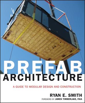 Prefab Architecture: A Guide to Modular Design and Construction - Smith, Ryan E, and Timberlake, James (Foreword by)