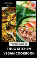Prefect Guide of Thug Kitchen Vegan Cookbook: Comprehensive Guide of Thug Kitchen Vegan Plus Delicious Recipes &7 Day Meal Plan for Weight Loss Managing Diabetes for Good Living