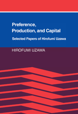 Preference, Production and Capital - Uzawa, Hirofumi, and Arrow, Kenneth J (Foreword by)