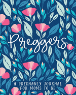 Preggers: A Pregnancy Journal for Moms to Be: 40 Weeks of Journaling Prompts, Milestones, Activities & Checklists to Plan & Memorialize Your New Baby