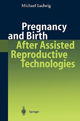 Pregnancy and Birth After Assisted Reproductive Technologies - Ludwig, Michael, and Edwards, R G (Foreword by)